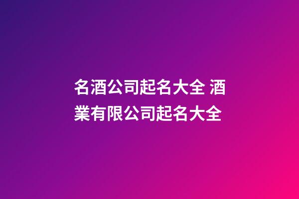 名酒公司起名大全 酒業有限公司起名大全-第1張-公司起名-玄機派